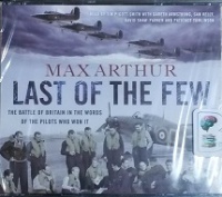 Last of the Few - The Battle of Britain in the Words of the Pilots who Won it written by Max Arthur performed by Tim Pigott-Smith, Gareth Armstrong, Sam Kelly and David Shaw-Parker and Patience Tomlinson on CD (Abridged)